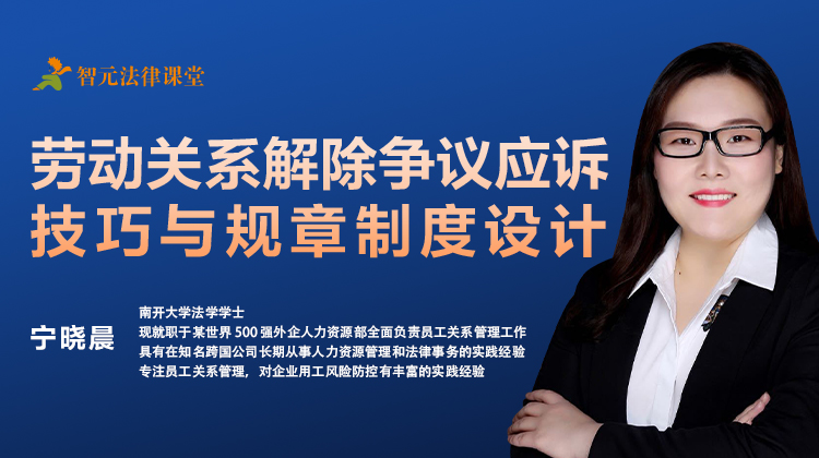 宁晓晨：劳动关系解除争议应诉技巧与规章制度设计